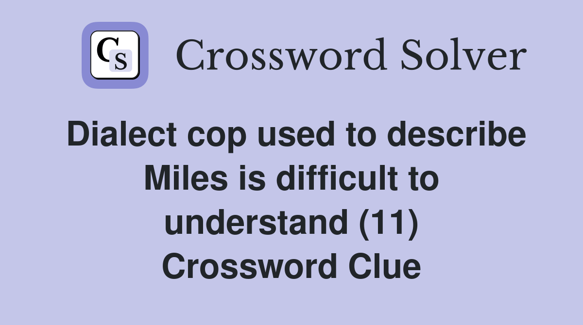 Dialect cop used to describe Miles is difficult to understand (11